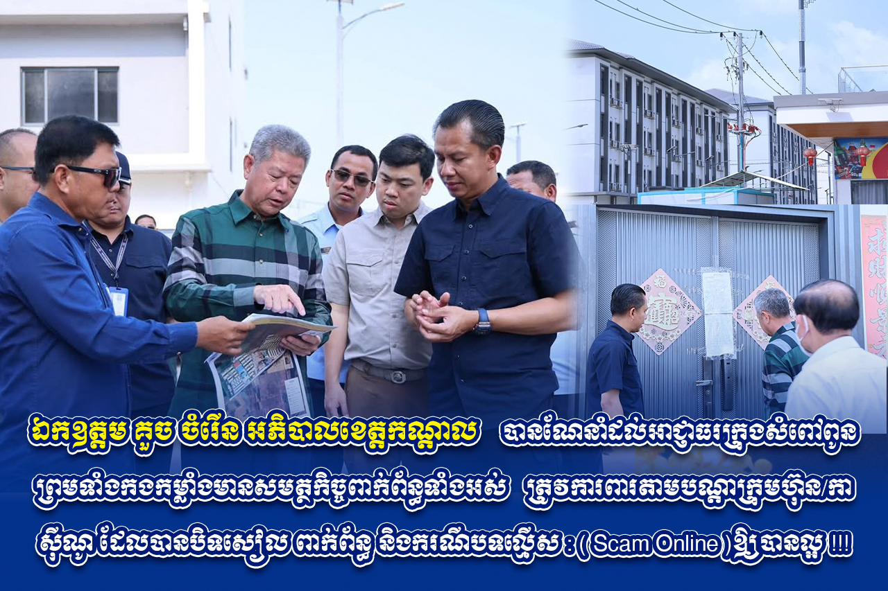 ឯកឧត្តម គួច ចំរើន អភិបាលខេត្តកណ្តាល បានណែនាំដល់អាជ្ញាធរក្រុងសំពៅពូន ព្រមទាំងកងកម្លាំងមានសមត្ថកិច្ចពាក់ព័ន្ធទាំងអស់ ! ត្រូវការពារតាមបណ្តាក្រុមហ៊ុន/កាស៊ីណូ ដែលបានបិទសៀល ពាក់ព័ន្ធ និងករណីបទល្មើស : ( Scam Online )ឱ្យបានល្អ !!!